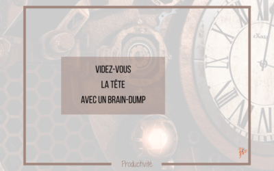 Marre d’en avoir plein la tête ? Essayez le Brain-Dump !