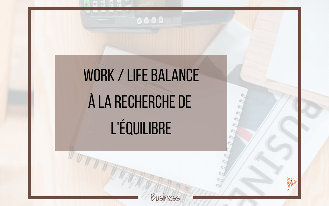 Work-Life Balance, à la recherche de l&rsquo;équilibre