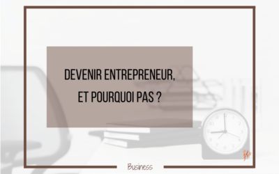 Devenir entrepreneur, et pourquoi pas ?