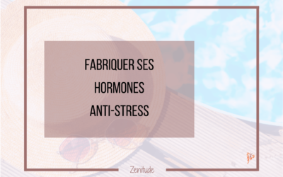 Fabriquer ses hormones anti-stress