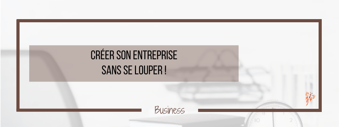 Créer son entreprise sans se louper