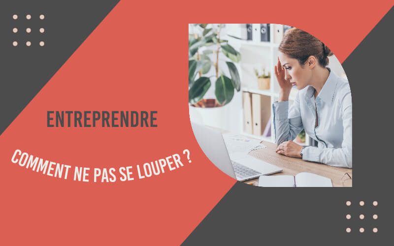 Entreprendre : comment ne pas se louper ?