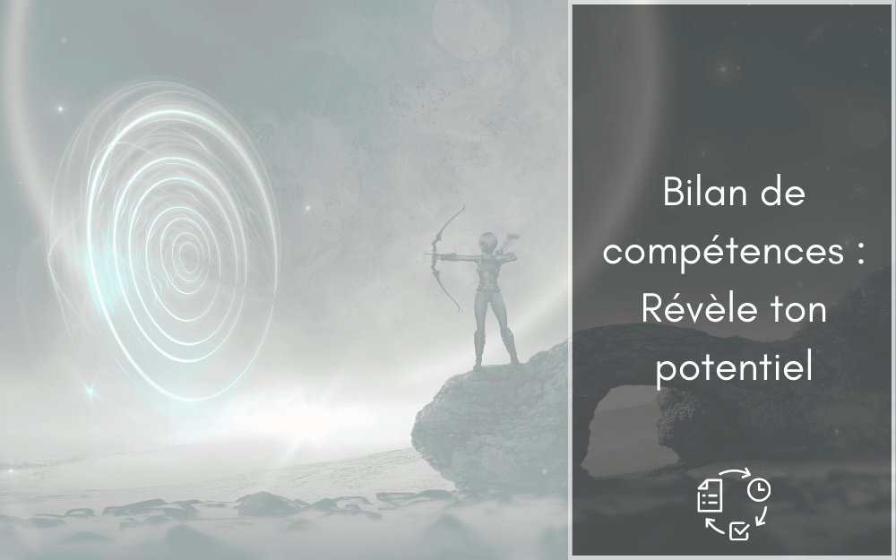 Bilan de compétences : révèle ton potentiel 🌟