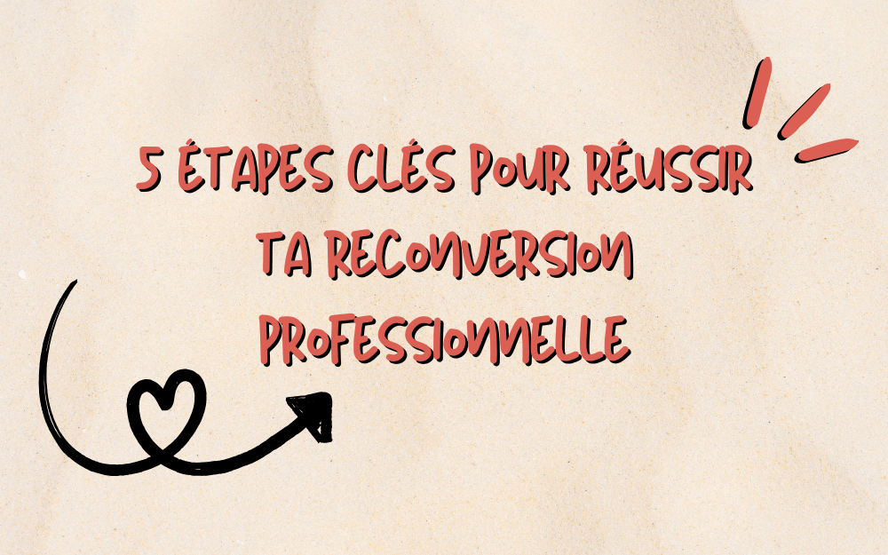 5 étapes clés pour réussir ta reconversion professionnelle