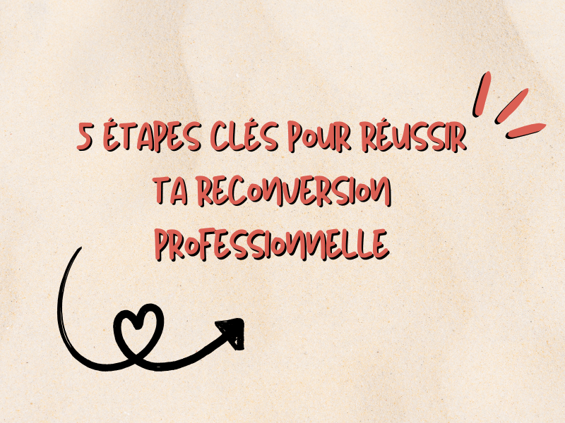 5 étapes clés pour réussir ta reconversion professionnelle
