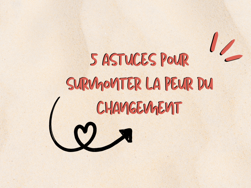 5 astuces pour surmonter la peur du changement