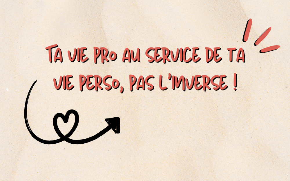 Ta vie pro au service de ta vie perso, pas l’inverse