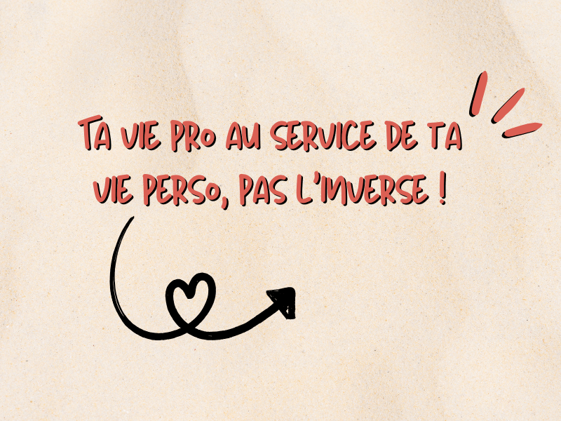 Ta vie pro au service de ta vie perso, pas l’inverse