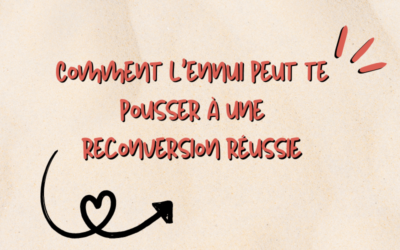 Comment l’ennui peut te pousser à une reconversion réussie