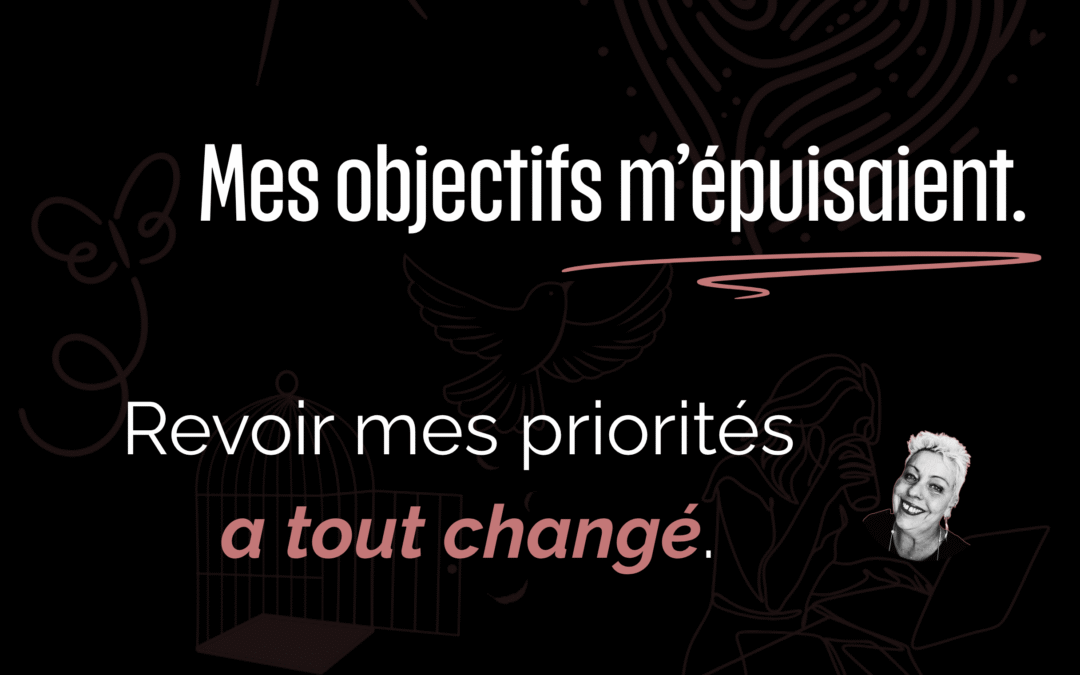 Mes objectifs m’épuisaient. Revoir mes priorités a tout changé.