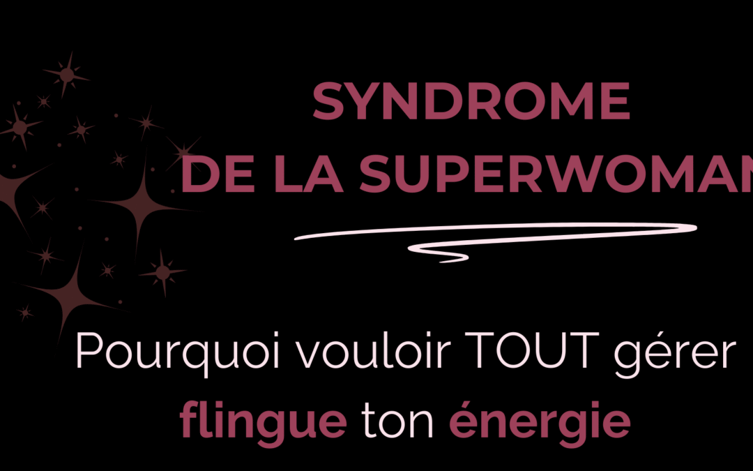 Syndrome de la superwoman : pourquoi vouloir tout gérer flingue ton énergie