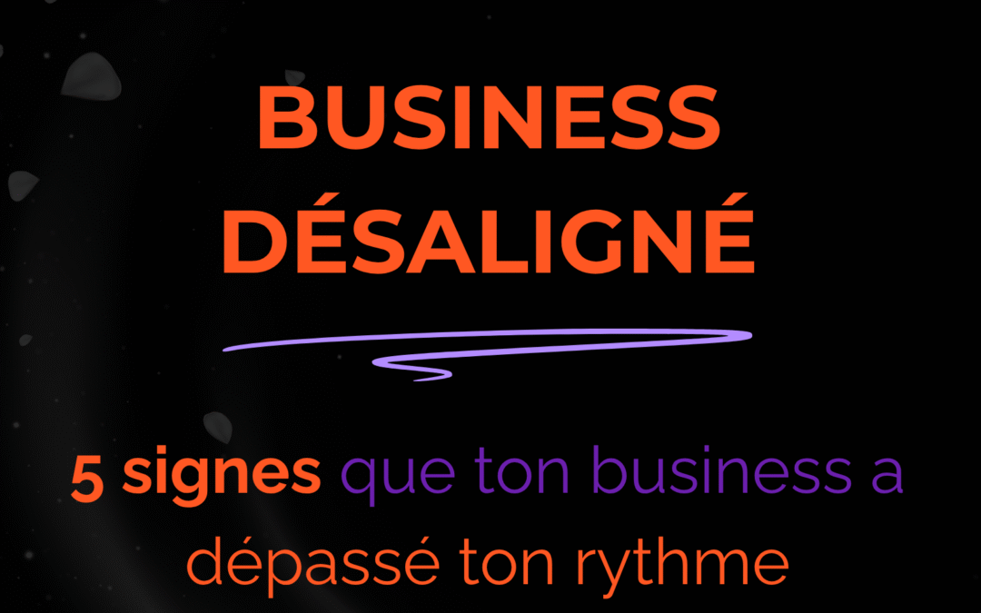 Business désaligné : 5 signes que ton business a dépassé ton rythme