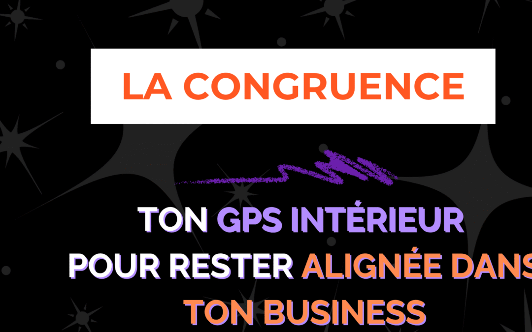 La congruence : ton GPS intérieur pour rester alignée dans ton business